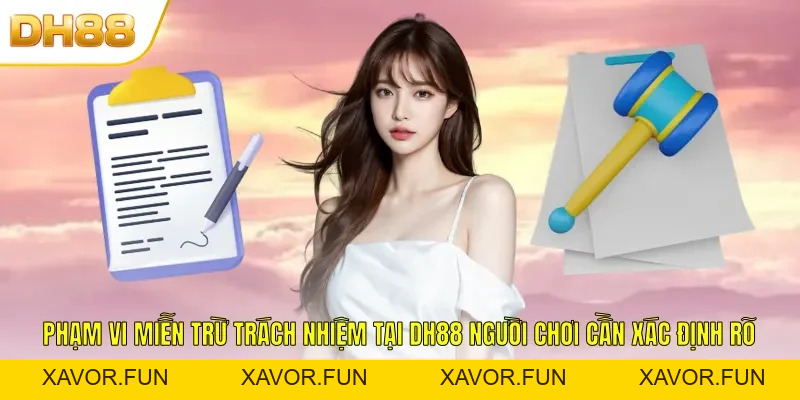 Miễn Trách Nhiệm DH88 - Tổng Hợp Điều Khoản Bạn Cần Biết - xavor